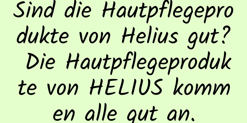 Sind die Hautpflegeprodukte von Helius gut? Die Hautpflegeprodukte von HELIUS kommen alle gut an.
