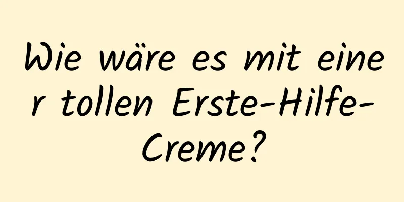 Wie wäre es mit einer tollen Erste-Hilfe-Creme?