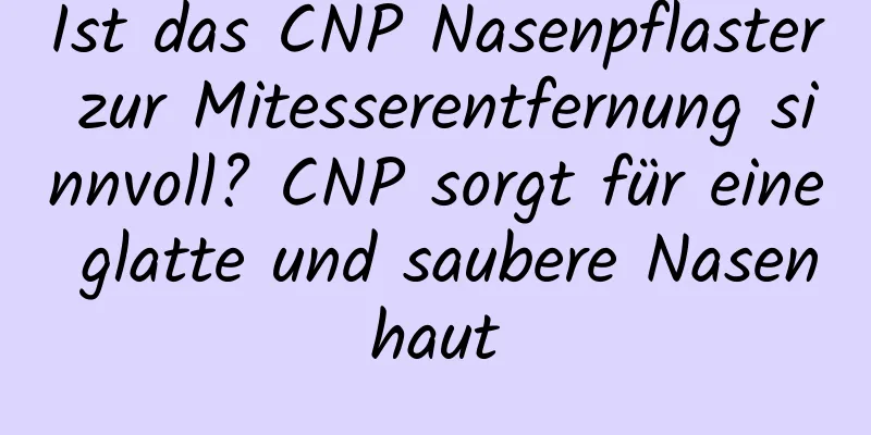 Ist das CNP Nasenpflaster zur Mitesserentfernung sinnvoll? CNP sorgt für eine glatte und saubere Nasenhaut