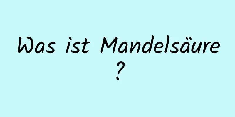 Was ist Mandelsäure?
