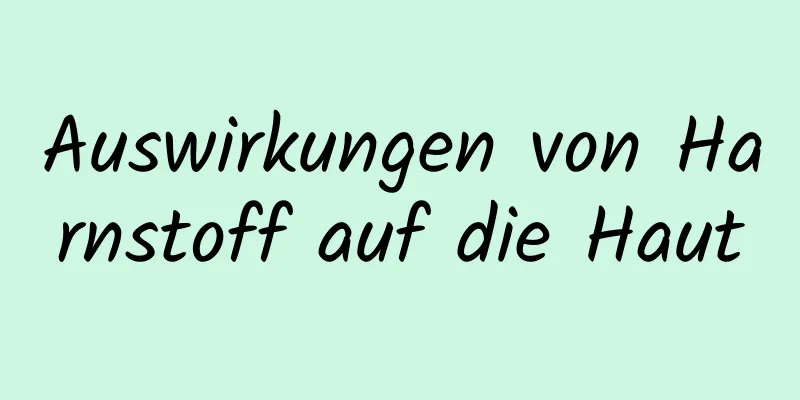 Auswirkungen von Harnstoff auf die Haut