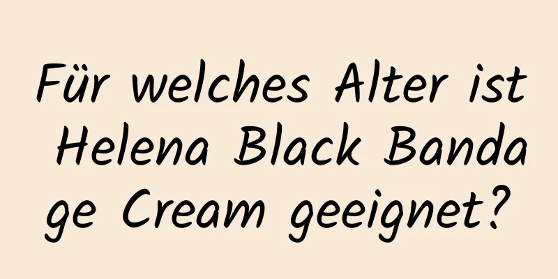 Für welches Alter ist Helena Black Bandage Cream geeignet?