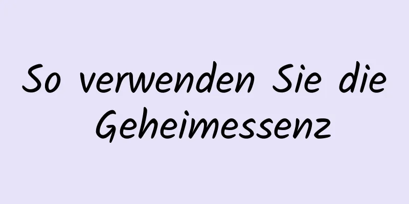 So verwenden Sie die Geheimessenz