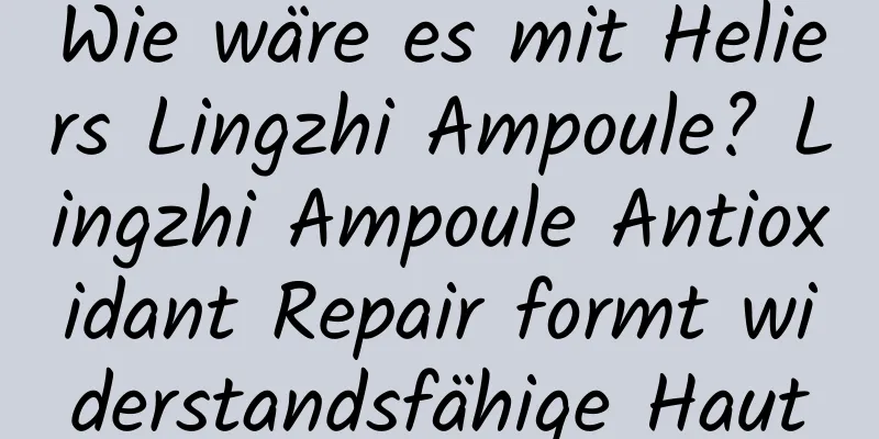 Wie wäre es mit Heliers Lingzhi Ampoule? Lingzhi Ampoule Antioxidant Repair formt widerstandsfähige Haut