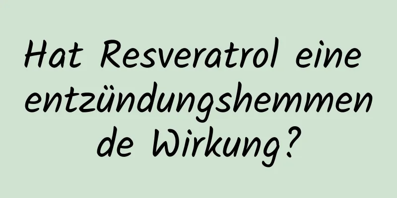 Hat Resveratrol eine entzündungshemmende Wirkung?