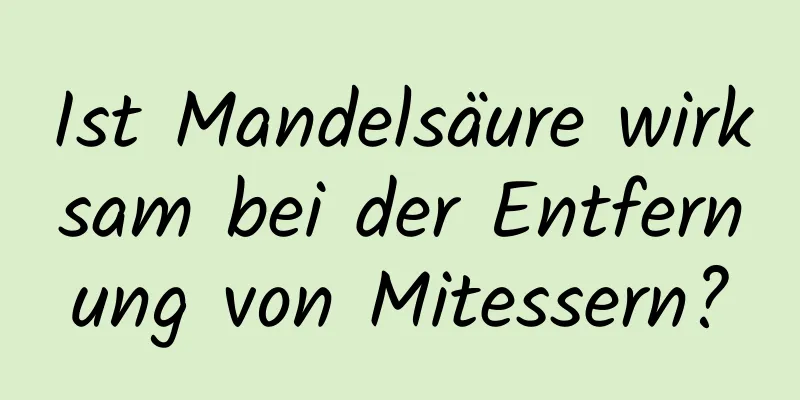 Ist Mandelsäure wirksam bei der Entfernung von Mitessern?