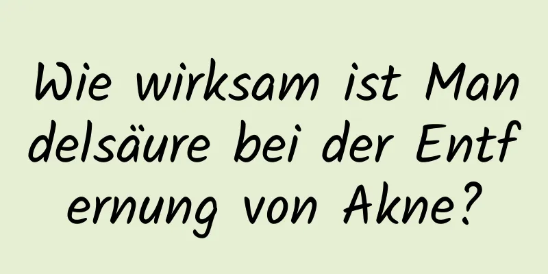Wie wirksam ist Mandelsäure bei der Entfernung von Akne?