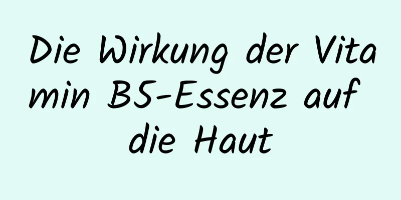 Die Wirkung der Vitamin B5-Essenz auf die Haut