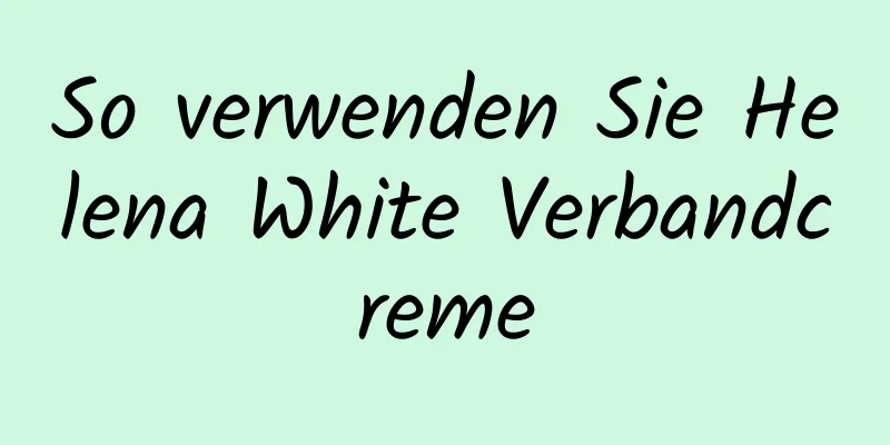 So verwenden Sie Helena White Verbandcreme