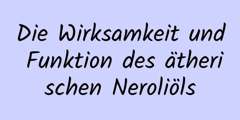 Die Wirksamkeit und Funktion des ätherischen Neroliöls