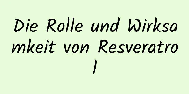 Die Rolle und Wirksamkeit von Resveratrol