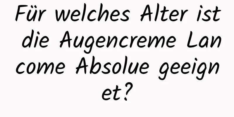 Für welches Alter ist die Augencreme Lancome Absolue geeignet?