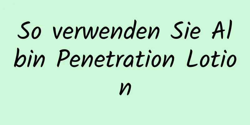 So verwenden Sie Albin Penetration Lotion