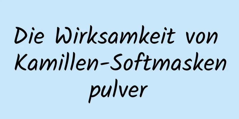 Die Wirksamkeit von Kamillen-Softmaskenpulver