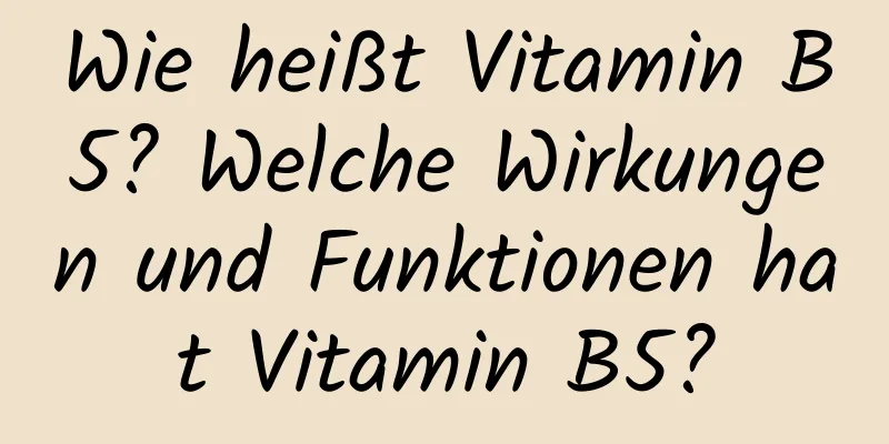 Wie heißt Vitamin B5? Welche Wirkungen und Funktionen hat Vitamin B5?