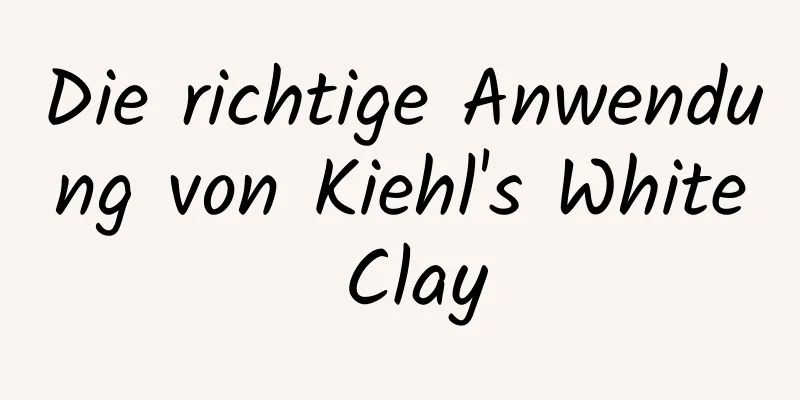 Die richtige Anwendung von Kiehl's White Clay
