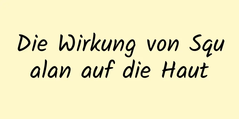Die Wirkung von Squalan auf die Haut