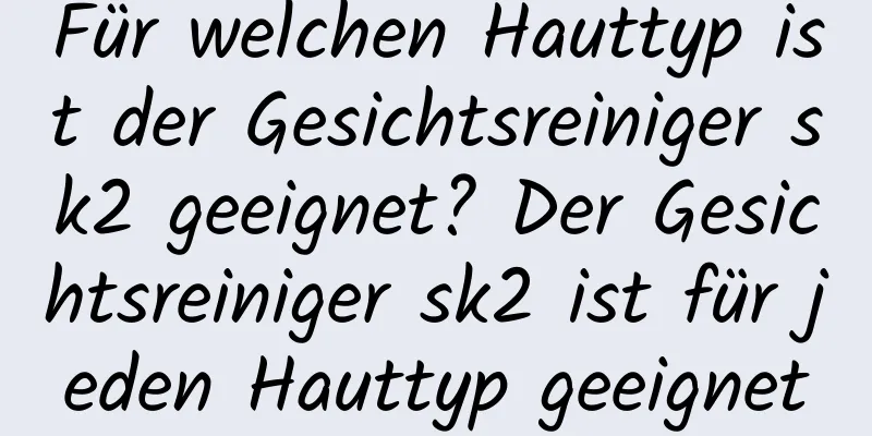 Für welchen Hauttyp ist der Gesichtsreiniger sk2 geeignet? Der Gesichtsreiniger sk2 ist für jeden Hauttyp geeignet