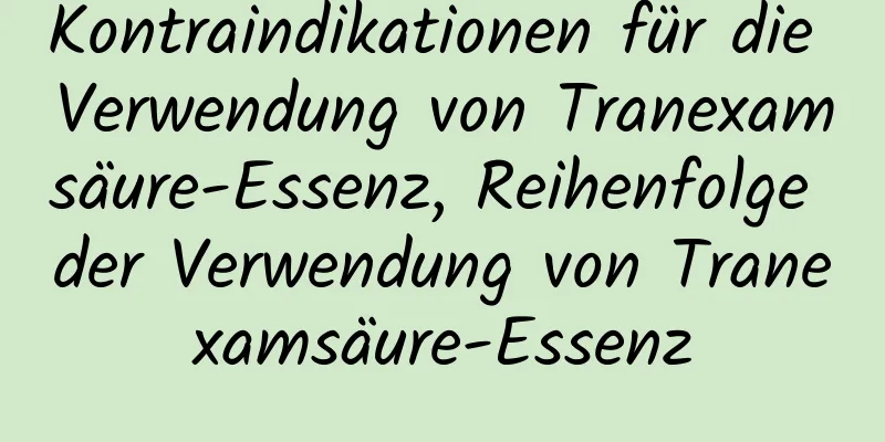 Kontraindikationen für die Verwendung von Tranexamsäure-Essenz, Reihenfolge der Verwendung von Tranexamsäure-Essenz