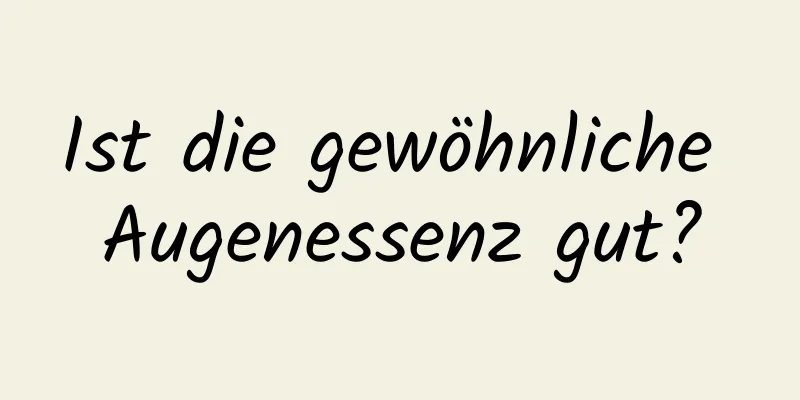 Ist die gewöhnliche Augenessenz gut?