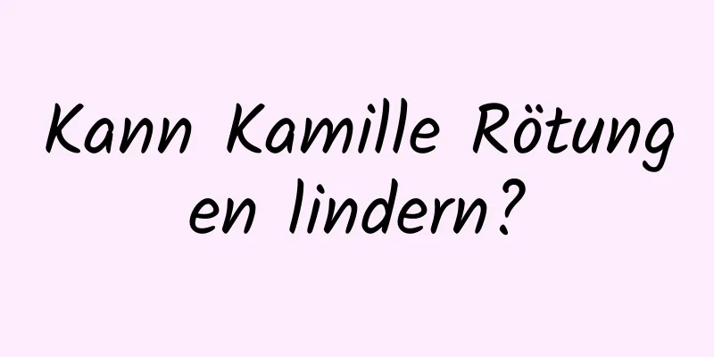 Kann Kamille Rötungen lindern?