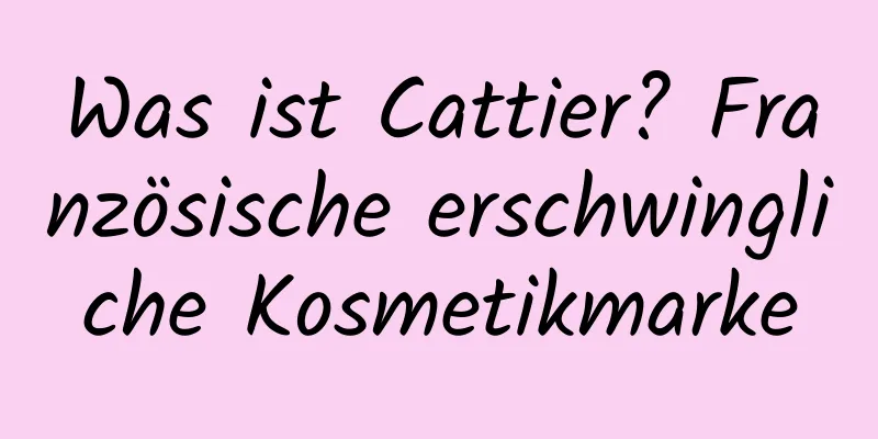 Was ist Cattier? Französische erschwingliche Kosmetikmarke