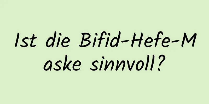 Ist die Bifid-Hefe-Maske sinnvoll?