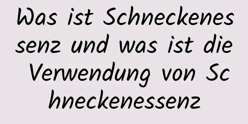 Was ist Schneckenessenz und was ist die Verwendung von Schneckenessenz