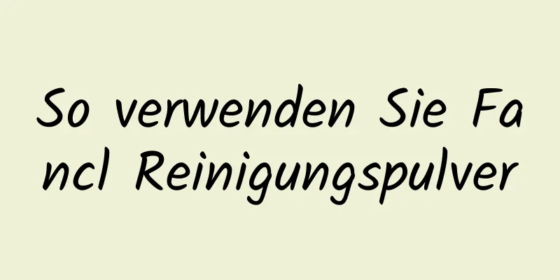 So verwenden Sie Fancl Reinigungspulver
