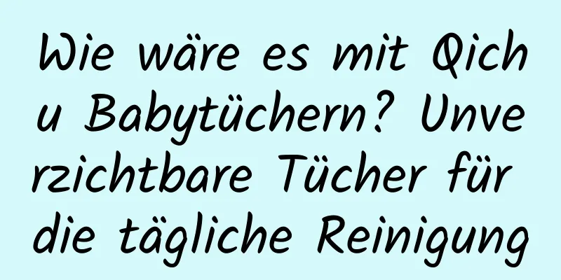 Wie wäre es mit Qichu Babytüchern? Unverzichtbare Tücher für die tägliche Reinigung