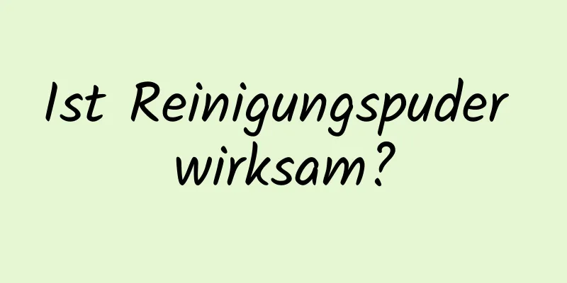 Ist Reinigungspuder wirksam?