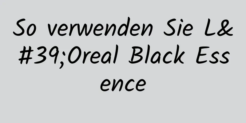 So verwenden Sie L'Oreal Black Essence