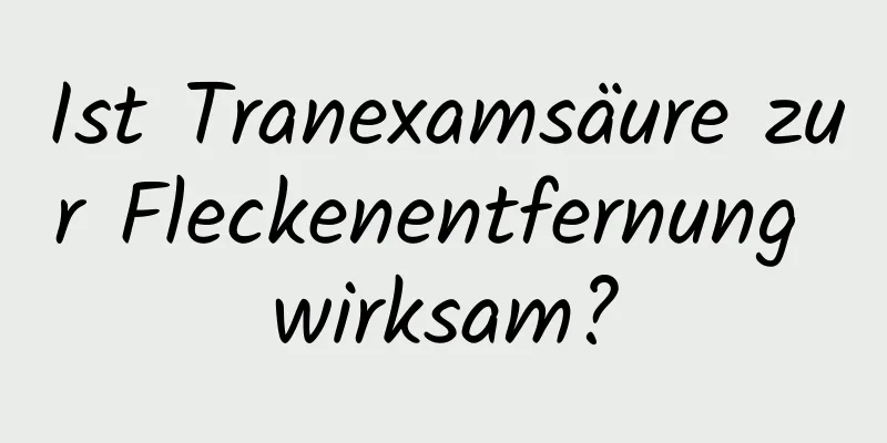 Ist Tranexamsäure zur Fleckenentfernung wirksam?