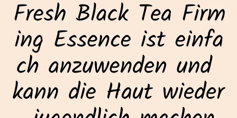 Fresh Black Tea Firming Essence ist einfach anzuwenden und kann die Haut wieder jugendlich machen