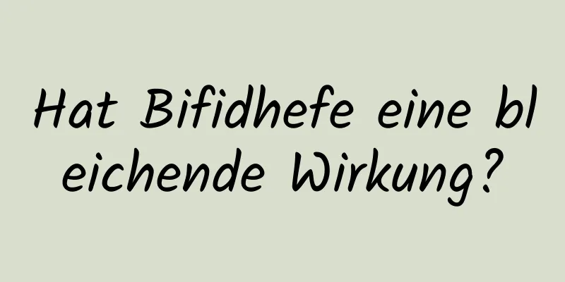 Hat Bifidhefe eine bleichende Wirkung?