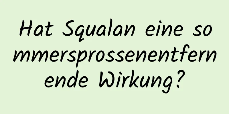 Hat Squalan eine sommersprossenentfernende Wirkung?