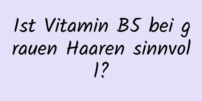 Ist Vitamin B5 bei grauen Haaren sinnvoll?