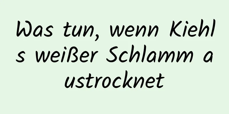 Was tun, wenn Kiehls weißer Schlamm austrocknet