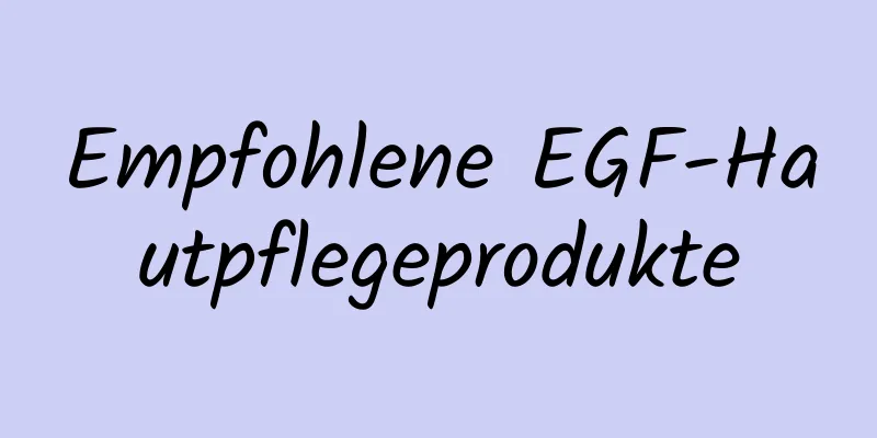 Empfohlene EGF-Hautpflegeprodukte