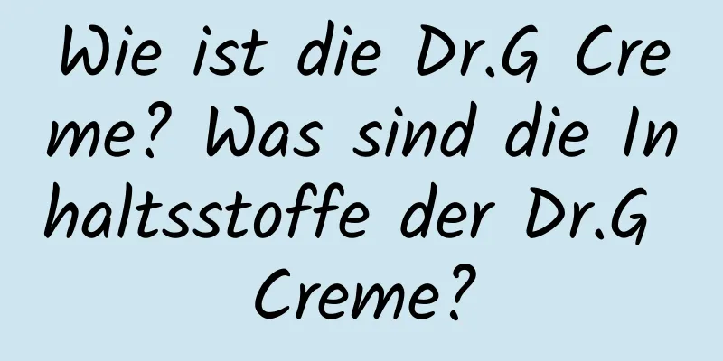 Wie ist die Dr.G Creme? Was sind die Inhaltsstoffe der Dr.G Creme?