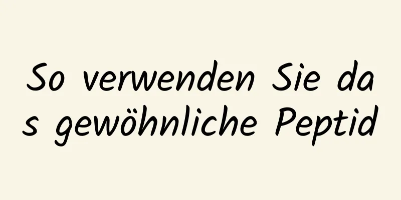 So verwenden Sie das gewöhnliche Peptid