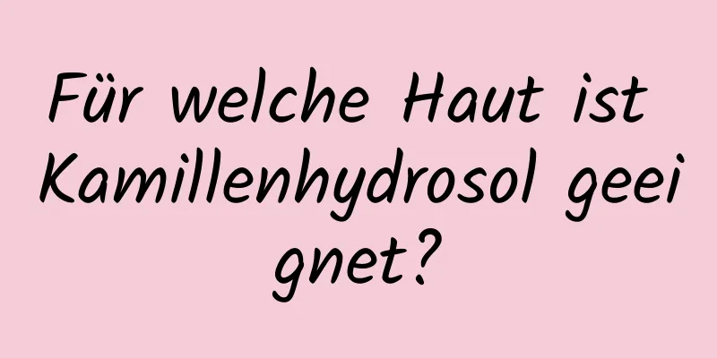 Für welche Haut ist Kamillenhydrosol geeignet?