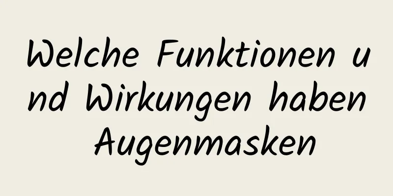 Welche Funktionen und Wirkungen haben Augenmasken