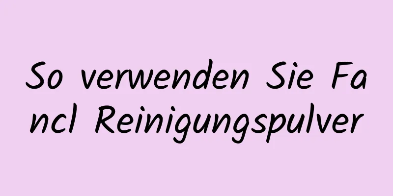 So verwenden Sie Fancl Reinigungspulver