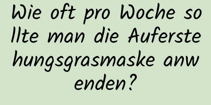 Wie oft pro Woche sollte man die Auferstehungsgrasmaske anwenden?