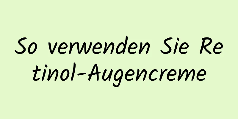 So verwenden Sie Retinol-Augencreme