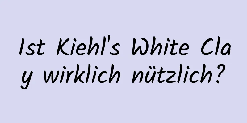 Ist Kiehl's White Clay wirklich nützlich?