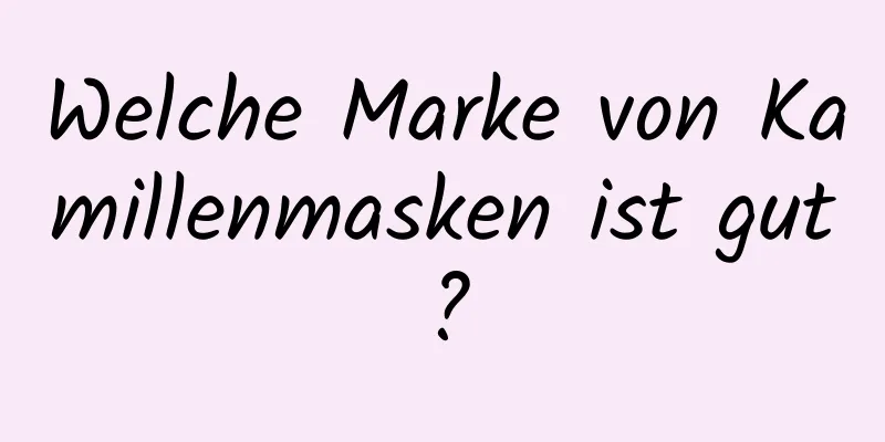 Welche Marke von Kamillenmasken ist gut?
