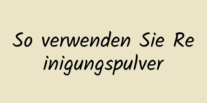 So verwenden Sie Reinigungspulver