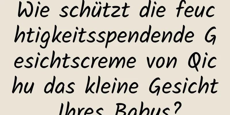 Wie schützt die feuchtigkeitsspendende Gesichtscreme von Qichu das kleine Gesicht Ihres Babys?